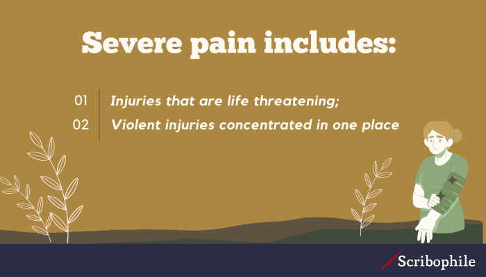Severe pain includes: Injuries that are life threatening; Violent injuries concentrated in one place