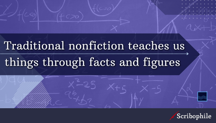 Traditional nonfiction teaches us things through facts and figures