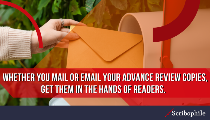 Whether you mail or email your advance review copies, get them in the hands of readers.
