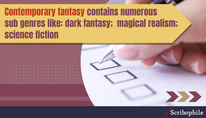 Contemporary fantasy contains numerous sub genres like: dark fantasy; magical realism; science fiction