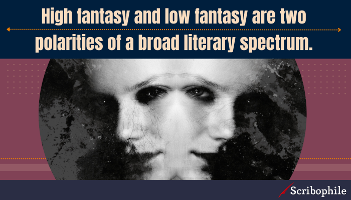 High fantasy and low fantasy are two polarities of a broad literary spectrum.