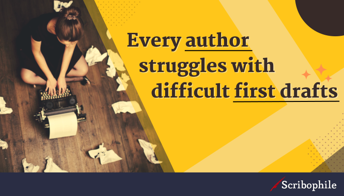 Every author struggles with difficult first drafts