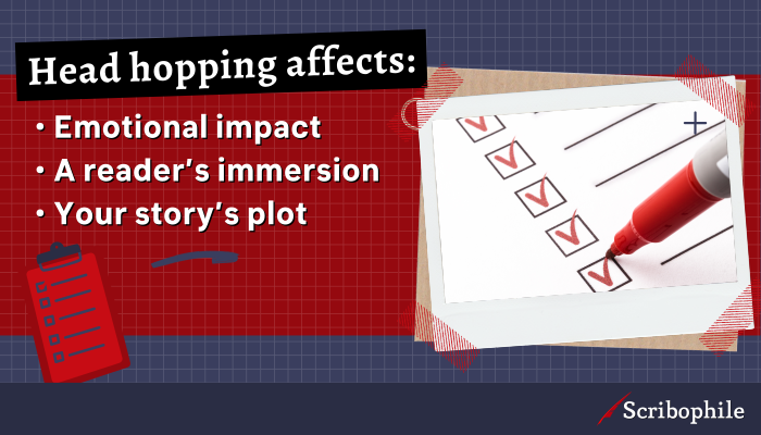 Head hopping affects: Emotional impact; A reader’s immersion; Your story’s plot 
