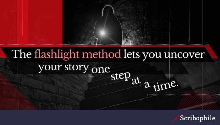 The flashlight method lets you uncover your story one step at a time.