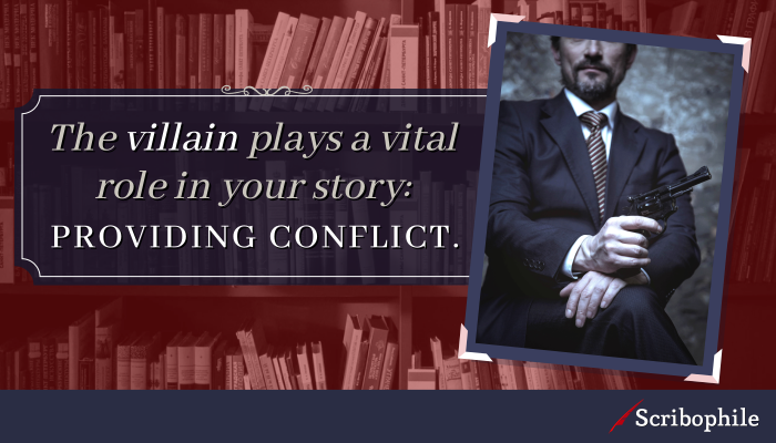 The villain plays a vital role in your story: providing conflict.