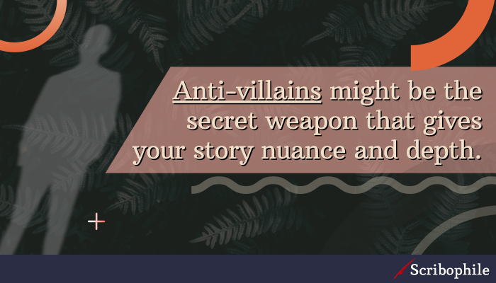 Anti-villains might be the secret weapon that gives your story nuance and depth.