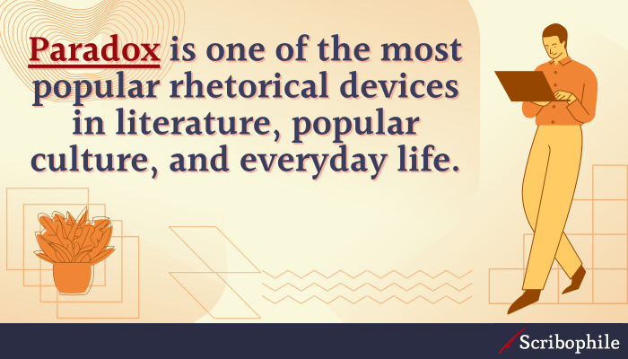 Paradox is one of the most popular rhetorical devices in literature, popular culture, and everyday life.