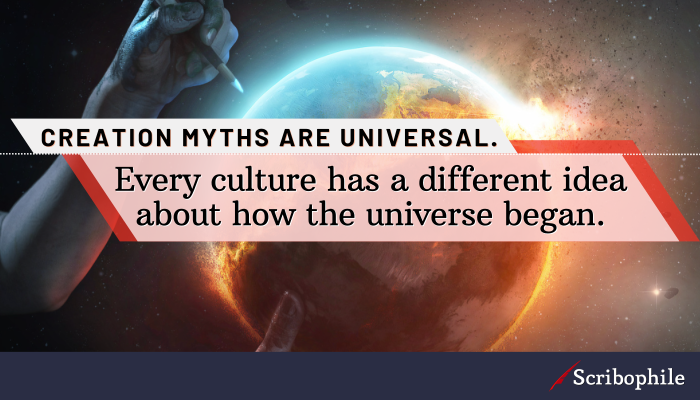 Creation myths are universal. Every culture has a different idea about how the universe began.