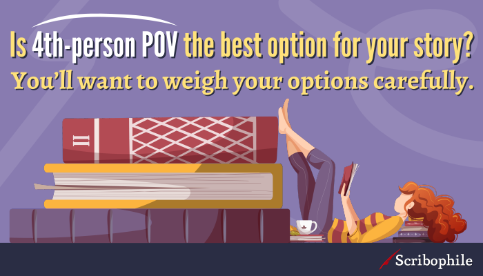 Is 4th-person POV the best option for your story? You’ll want to weigh your options carefully.