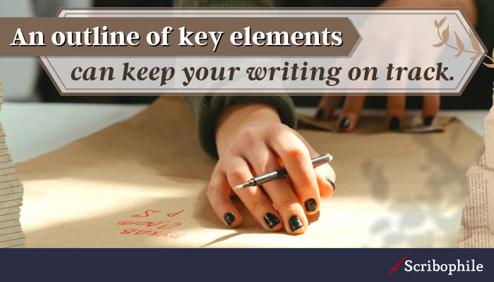 An outline of key elements can keep your writing on track.