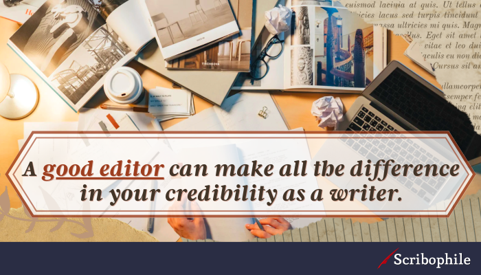 A good editor can make all the difference in your credibility as a writer.