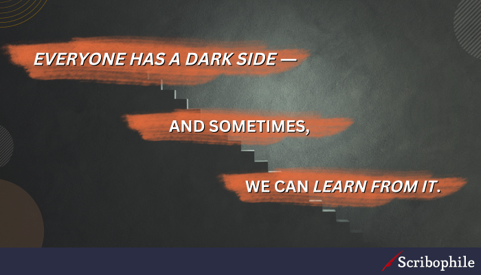 Everyone has a dark side—and sometimes, we can learn from it.