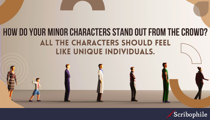How do your minor characters stand out from the crowd? All the characters should feel like unique individuals.