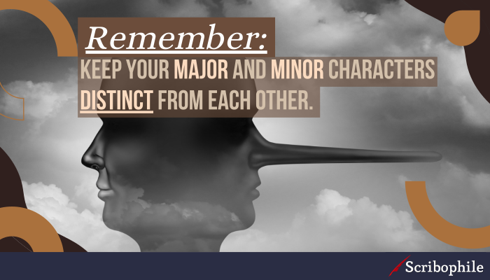 Remember: keep your major and minor characters distinct from each other.