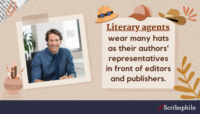 Literary agents wear many hats as their authors’ representatives in front of editors and publishers.