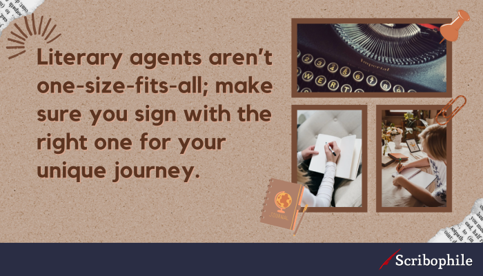 Literary agents aren’t one-size-fits-all; make sure you sign with the right one for your unique journey.