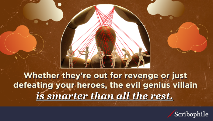 Whether they’re out for revenge or just defeating your heroes, the evil genius villain is smarter than all the rest.