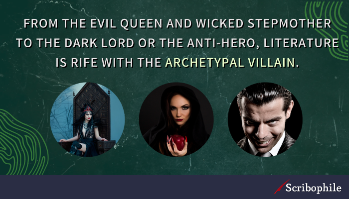 From the evil queen and wicked stepmother to the dark lord or the anti-hero, literature is rife with the archetypal villain.