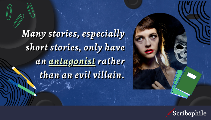 Many stories, especially short stories, only have an antagonist rather than an evil villain.