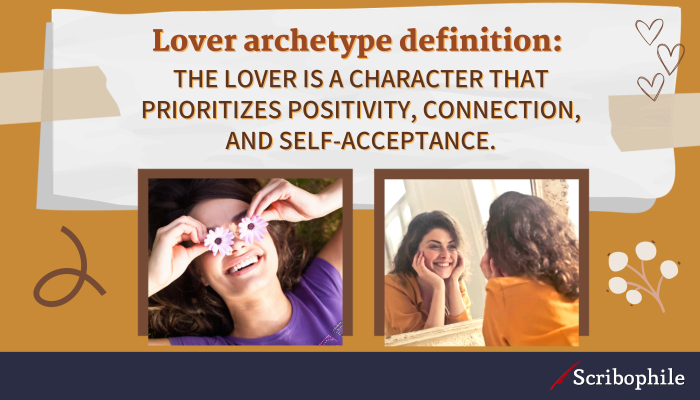 Lover archetype definition: The lover is a character that prioritizes positivity, connection, and self-acceptance.