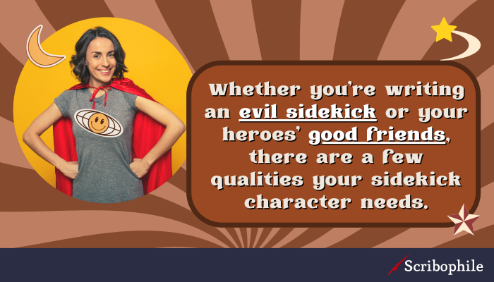 Whether you’re writing an evil sidekick or your heroes’ good friends, there are a few qualities your sidekick character needs.