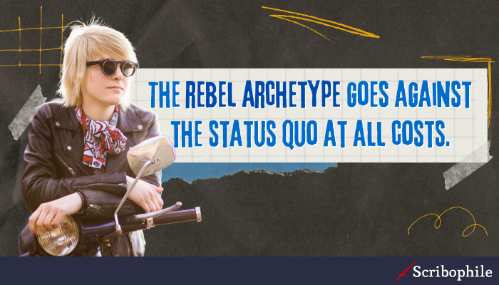 The rebel archetype goes against the status quo at all costs.