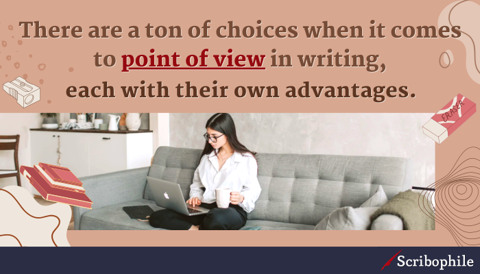 There are a ton of choices when it comes to point of view in writing, each with their own advantages. 