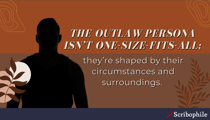 The outlaw persona isn’t one-size-fits-all; they’re shaped by their circumstances and surroundings.