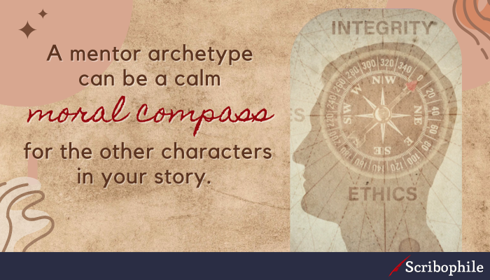 A mentor archetype can be a calm moral compass for the other characters in your story. 