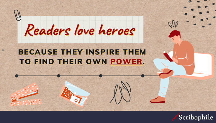 Readers love heroes because they inspire them to find their own power. 