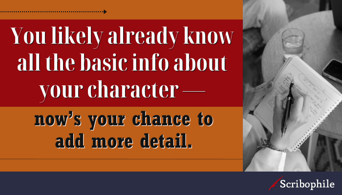 You likely already know all the basic info about your character—now’s your chance to add more detail.