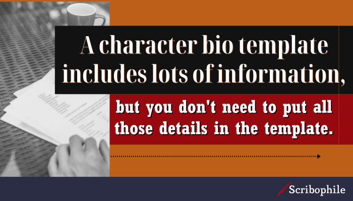 A character bio template includes lots of information, but you don’t need to put all those details in the template. 