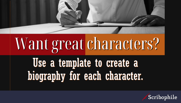 Want great characters? Use a template to create a biography for each character.