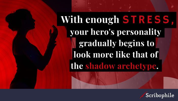 With enough stress, your hero’s personality gradually begins to look more like that of the shadow archetype. 