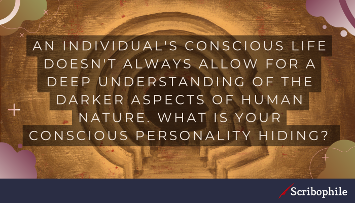An individual’s conscious life doesn’t always allow for a deep understanding of the darker aspects of human nature. What is your conscious personality hiding? 