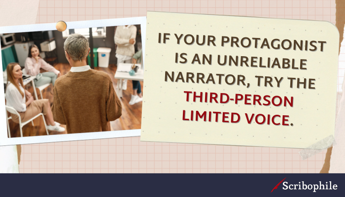 If your protagonist is an unreliable narrator, try the third-person limited voice.