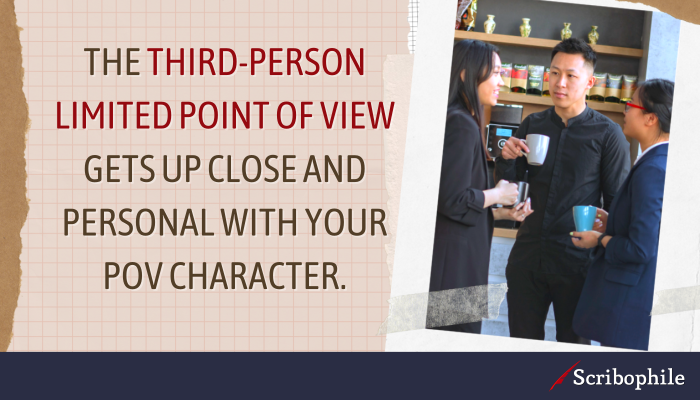 The third-person limited point of view gets up close and personal with your PoV character.