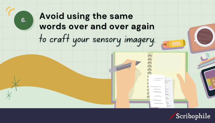 Avoid using the same words over and over again to craft your sensory imagery.