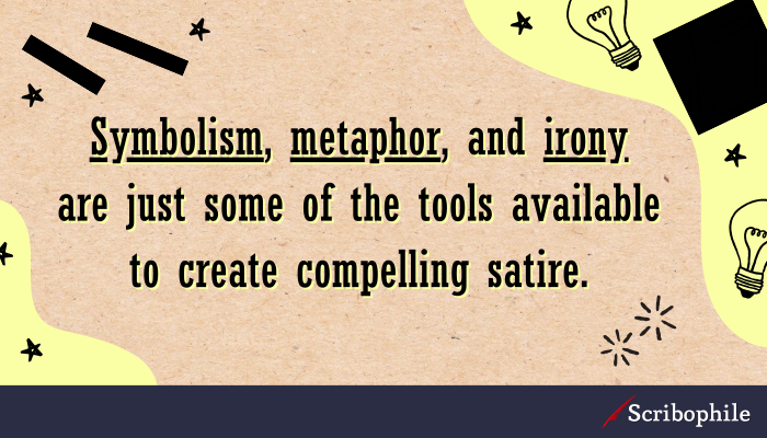 Symbolism, metaphor, and irony are just some of the tools available to create compelling satire.