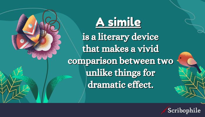 A simile makes is a literary device that makes a vivid comparison between two unlike things for dramatic effect.
