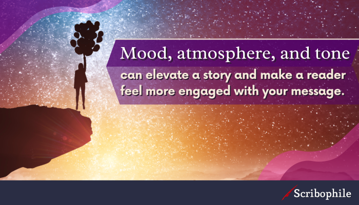 Mood, atmosphere, and tone can elevate a story and make a reader feel more engaged with your message.