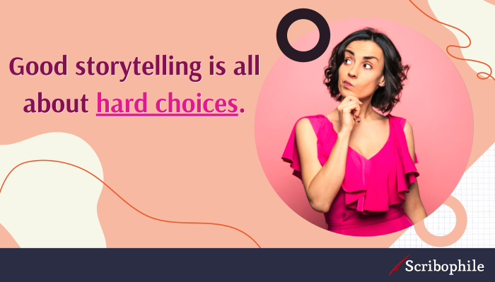 Good storytelling is all about hard choices.