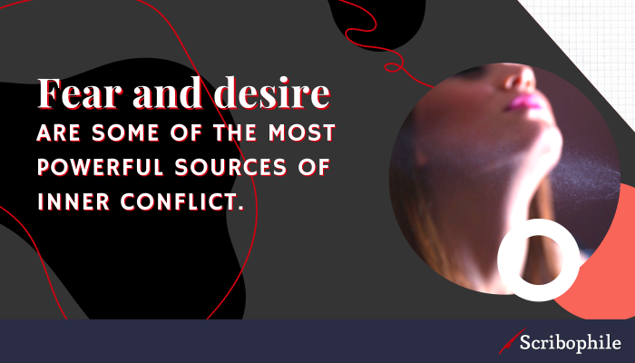 Fear and desire are some of the most powerful sources of inner conflict.