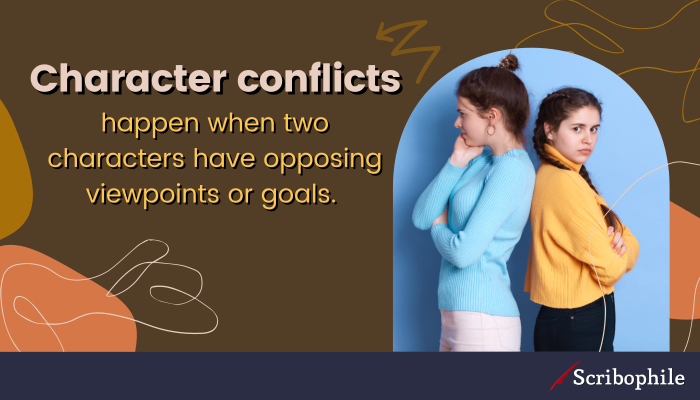 Character conflicts happen when two characters have opposing viewpoints or goals. 