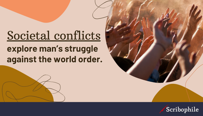 Societal conflicts explore man’s struggle against the world order. 