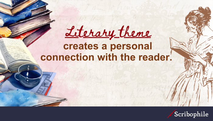 Literary theme creates a personal connection with the reader. 