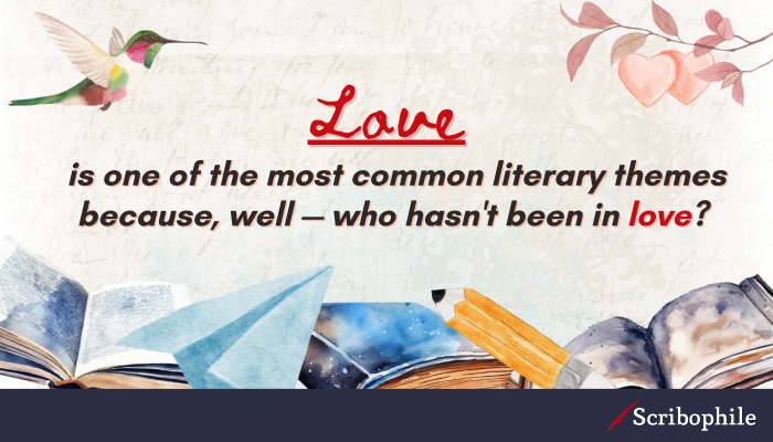 Love is one of the most common literary themes because, well—who hasn’t been in love? 