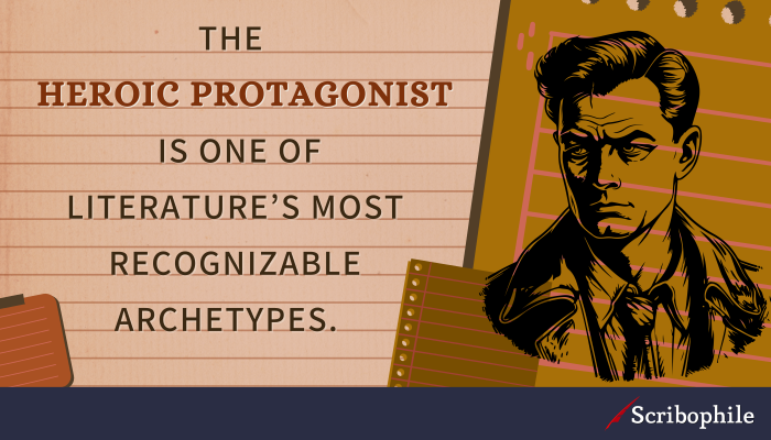 The heroic protagonist is one of literature’s most recognizable archetypes. 