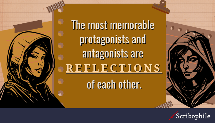 The most memorable protagonists and antagonists are reflections of each other.