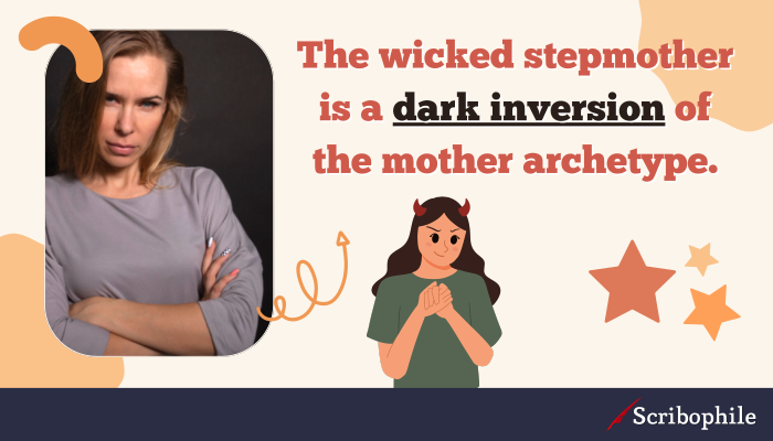 The wicked stepmother is a dark inversion of the mother archetype.